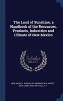 The Land of Sunshine, a Handbook of the Resources, Products, Industries and Climate of New Mexico