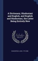 A Dictionary, Hindustani and English, and English and Hindustani, the Latter Being Entirely New