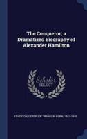 The Conqueror; a Dramatized Biography of Alexander Hamilton