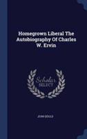 Homegrown Liberal the Autobiography of Charles W. Ervin
