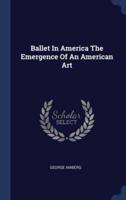 Ballet in America the Emergence of an American Art