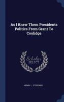 As I Knew Them Presidents Politics From Grant To Coolidge