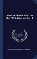 Abraham Lincoln The True Story Of A Great Life Vol - I