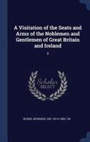 A Visitation of the Seats and Arms of the Noblemen and Gentlemen of Great Britain and Ireland