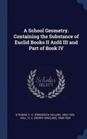 A School Geometry. Containing the Substance of Euclid Books II Anfd III and Part of Book IV