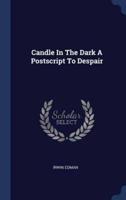 Candle in the Dark a PostScript to Despair