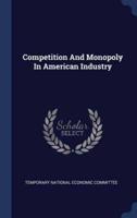 Competition and Monopoly in American Industry