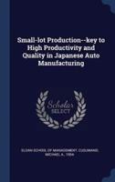 Small-Lot Production--Key to High Productivity and Quality in Japanese Auto Manufacturing