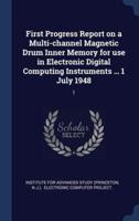 First Progress Report on a Multi-Channel Magnetic Drum Inner Memory for Use in Electronic Digital Computing Instruments ... 1 July 1948