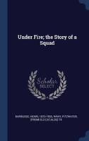 Under Fire; the Story of a Squad