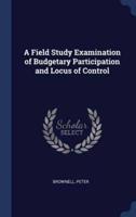 A Field Study Examination of Budgetary Participation and Locus of Control