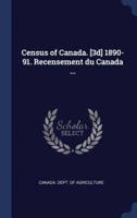 Census of Canada. [3D] 1890-91. Recensement Du Canada ...