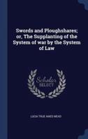 Swords and Ploughshares; or, The Supplanting of the System of War by the System of Law