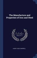 The Manufacture and Properties of Iron and Steel