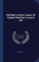 Phil May's Gutter-Snipes; 50 Original Sketches in Pen & Ink