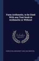 Farm Arithmetic, to Be Used With Any Text-Book or Arithmetic or Without