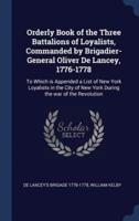Orderly Book of the Three Battalions of Loyalists, Commanded by Brigadier-General Oliver De Lancey, 1776-1778