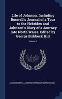 Life of Johnson, Including Boswell's Journal of a Tour to the Hebrides and Johnson's Diary of a Journey Into North Wales. Edited by George Birkbeck Hill; Volume 2