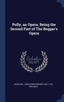 Polly, an Opera. Being the Second Part of The Beggar's Opera