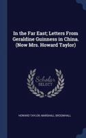 In the Far East; Letters from Geraldine Guinness in China. (Now Mrs. Howard Taylor)