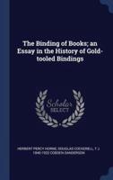 The Binding of Books; an Essay in the History of Gold-Tooled Bindings