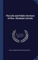 The Life and Public Services of Hon. Abraham Lincoln