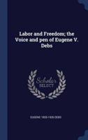 Labor and Freedom; the Voice and Pen of Eugene V. Debs