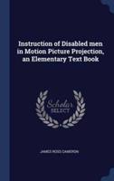 Instruction of Disabled Men in Motion Picture Projection, an Elementary Text Book