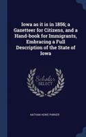 Iowa as It Is in 1856; a Gazetteer for Citizens, and a Hand-Book for Immigrants, Embracing a Full Description of the State of Iowa