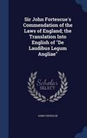 Sir John Fortescue's Commendation of the Laws of England; the Translation Into English of De Laudibus Legum Angliae
