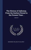 The History of Galloway, From the Earliest Period to the Present Time ..; Volume 1