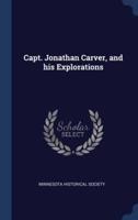 Capt. Jonathan Carver, and His Explorations