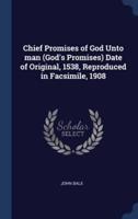 Chief Promises of God Unto Man (God's Promises) Date of Original, 1538, Reproduced in Facsimile, 1908