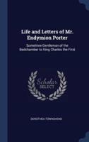Life and Letters of Mr. Endymion Porter
