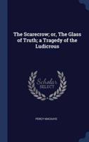 The Scarecrow; or, The Glass of Truth; a Tragedy of the Ludicrous