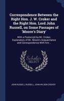 Correspondence Between the Right Hon. J. W. Croker and the Right Hon. Lord John Russell, on Some Passages of 'Moore's Diary'