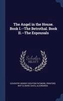 The Angel in the House. Book I.--The Betrothal. Book II.--The Espousals