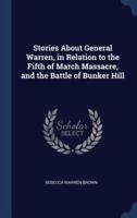Stories About General Warren, in Relation to the Fifth of March Massacre, and the Battle of Bunker Hill