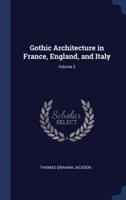 Gothic Architecture in France, England, and Italy; Volume 2