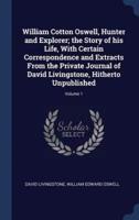 William Cotton Oswell, Hunter and Explorer; The Story of His Life, With Certain Correspondence and Extracts from the Private Journal of David Livingstone, Hitherto Unpublished; Volume 1