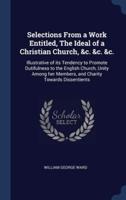 Selections From a Work Entitled, The Ideal of a Christian Church, &C. &C. &C.