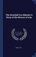 The Downfall (La D'Bacle) a Story of the Horrors of War;