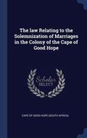The Law Relating to the Solemnization of Marriages in the Colony of the Cape of Good Hope