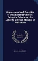 Oppressions [And] Cruelties of Irish Revenue Officers. Being the Substance of a Letter to a British Member of Parliament