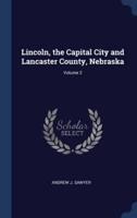 Lincoln, the Capital City and Lancaster County, Nebraska; Volume 2