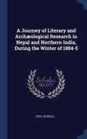 A Journey of Literary and Archæological Research in Nepal and Northern India, During the Winter of 1884-5