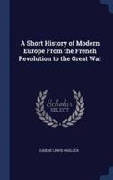 A Short History of Modern Europe From the French Revolution to the Great War