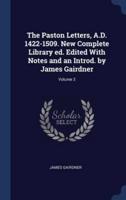 The Paston Letters, A.D. 1422-1509. New Complete Library Ed. Edited With Notes and an Introd. By James Gairdner; Volume 3