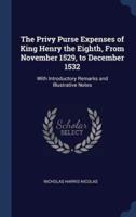 The Privy Purse Expenses of King Henry the Eighth, From November 1529, to December 1532