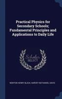 Practical Physics for Secondary Schools; Fundamental Principles and Applications to Daily Life
